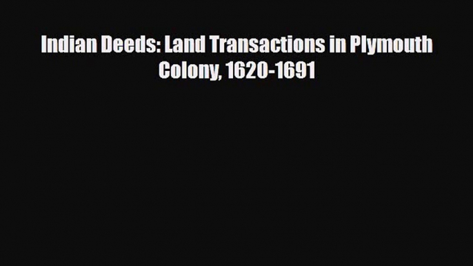 [PDF] Indian Deeds: Land Transactions in Plymouth Colony 1620-1691 [Download] Full Ebook