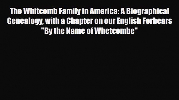 [PDF] The Whitcomb Family in America: A Biographical Genealogy with a Chapter on our English