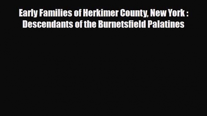 [PDF] Early Families of Herkimer County New York : Descendants of the Burnetsfield Palatines