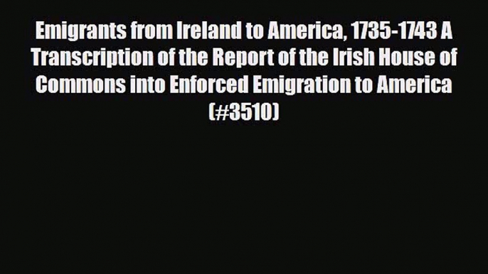 [PDF] Emigrants from Ireland to America 1735-1743 A Transcription of the Report of the Irish