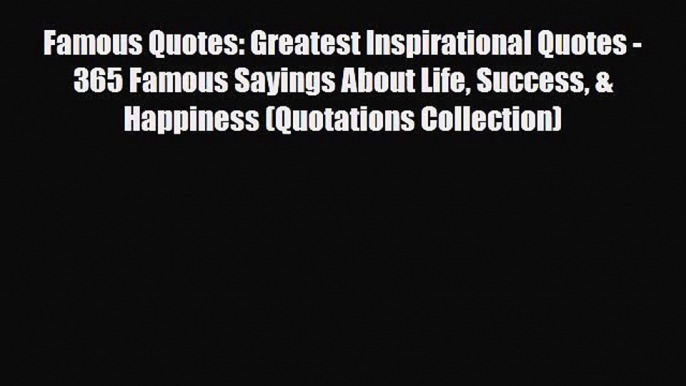 [PDF] Famous Quotes: Greatest Inspirational Quotes - 365 Famous Sayings About Life Success