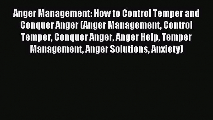 Read Anger Management: How to Control Temper and Conquer Anger (Anger Management Control Temper