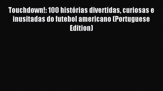 Download Touchdown!: 100 histórias divertidas curiosas e inusitadas do futebol americano (Portuguese