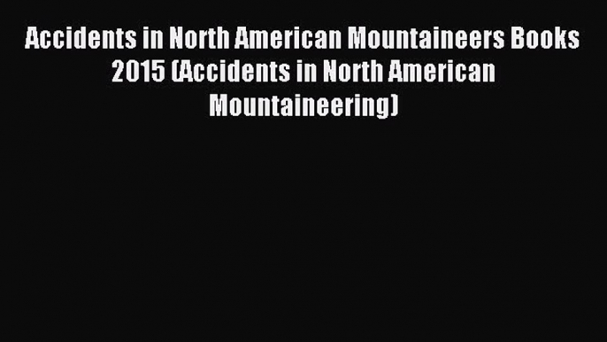 Download Accidents in North American Mountaineers Books 2015 (Accidents in North American Mountaineering)