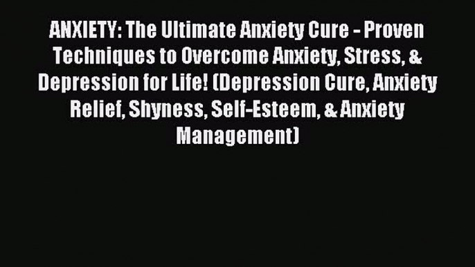 Read ANXIETY: The Ultimate Anxiety Cure - Proven Techniques to Overcome Anxiety Stress & Depression