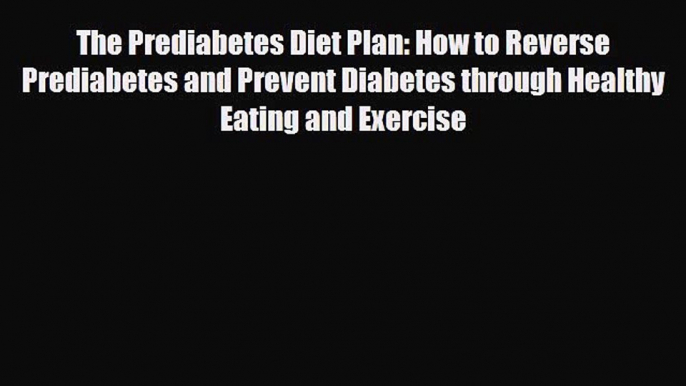 Download ‪The Prediabetes Diet Plan: How to Reverse Prediabetes and Prevent Diabetes through