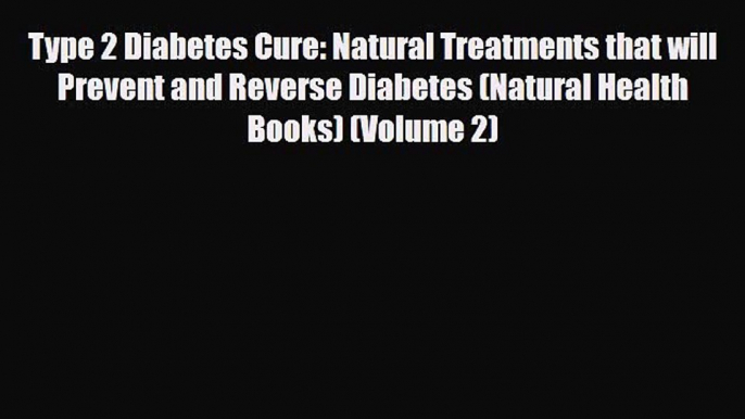 Read ‪Type 2 Diabetes Cure: Natural Treatments that will Prevent and Reverse Diabetes (Natural