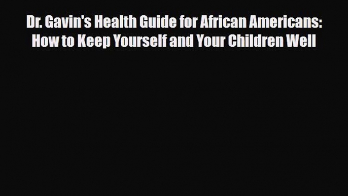 Read ‪Dr. Gavin's Health Guide for African Americans:  How to Keep Yourself and Your Children