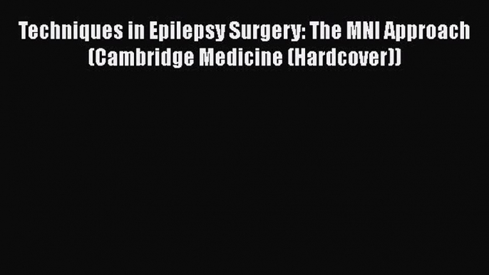 PDF Techniques in Epilepsy Surgery: The MNI Approach (Cambridge Medicine (Hardcover)) Free