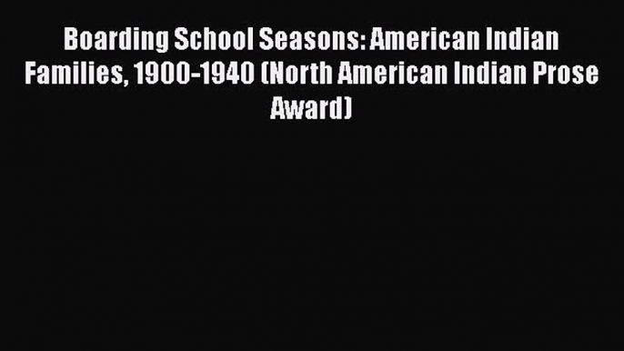 [PDF] Boarding School Seasons: American Indian Families 1900-1940 (North American Indian Prose