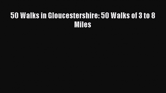 [PDF] 50 Walks in Gloucestershire: 50 Walks of 3 to 8 Miles [Download] Online