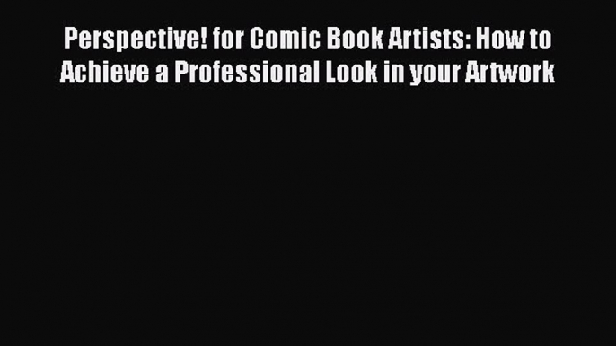 Download Perspective! for Comic Book Artists: How to Achieve a Professional Look in your Artwork