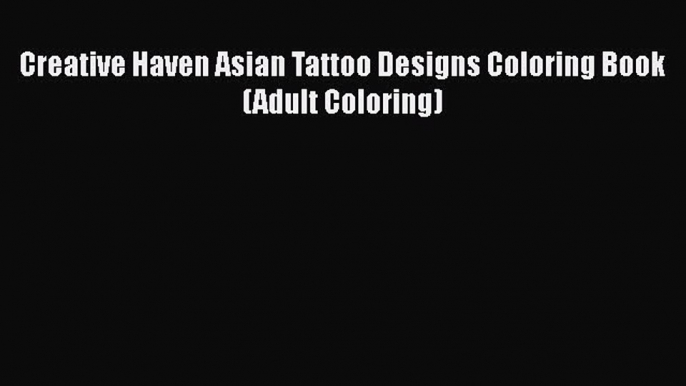 Download Creative Haven Asian Tattoo Designs Coloring Book (Adult Coloring)  EBook