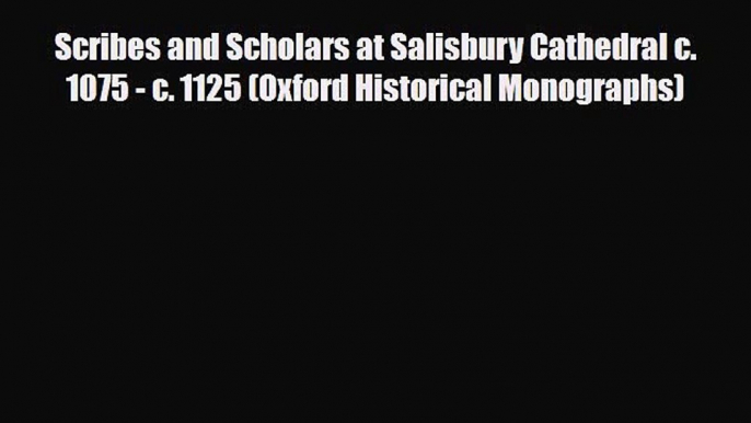 Read ‪Scribes and Scholars at Salisbury Cathedral c. 1075 - c. 1125 (Oxford Historical Monographs)‬