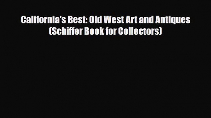 Read ‪California's Best: Old West Art and Antiques (Schiffer Book for Collectors)‬ Ebook Free