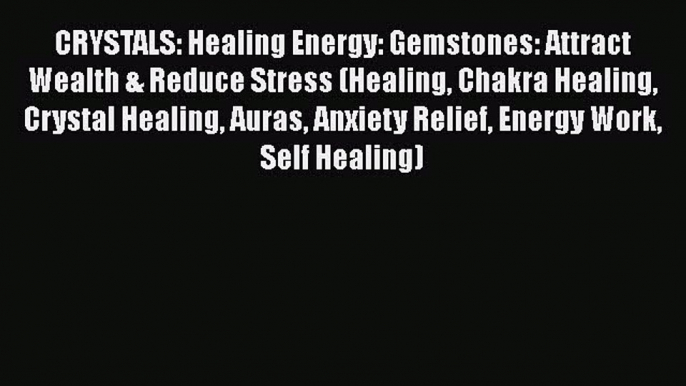 Read CRYSTALS: Healing Energy: Gemstones: Attract Wealth & Reduce Stress (Healing Chakra Healing