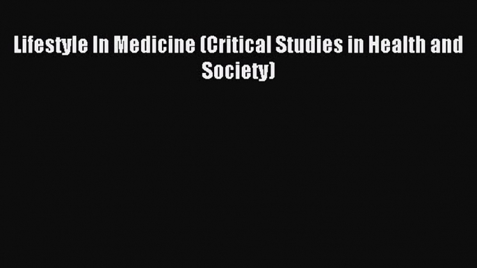 Read Lifestyle In Medicine (Critical Studies in Health and Society) PDF Online