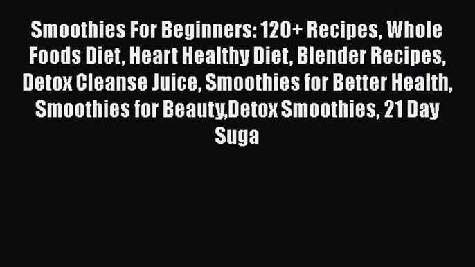 Read Smoothies For Beginners: 120+ Recipes Whole Foods Diet Heart Healthy Diet Blender Recipes