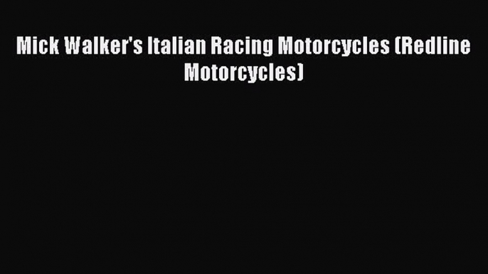 Read Mick Walker's Italian Racing Motorcycles (Redline Motorcycles) Ebook Free