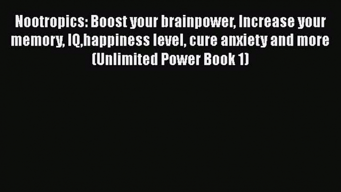 Read Nootropics: Boost your brainpower Increase your memory IQhappiness level cure anxiety