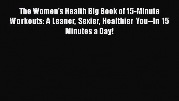 [PDF] The Women's Health Big Book of 15-Minute Workouts: A Leaner Sexier Healthier You--In