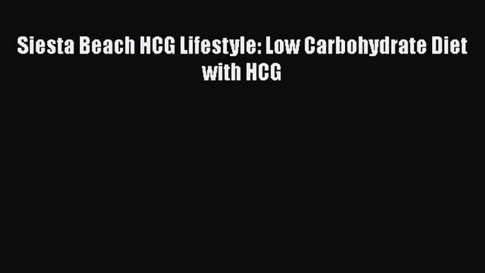 [PDF] Siesta Beach HCG Lifestyle: Low Carbohydrate Diet with HCG [Read] Online