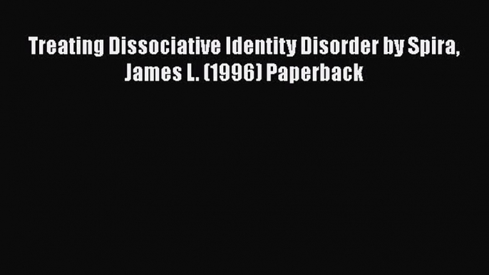 [PDF] Treating Dissociative Identity Disorder by Spira James L. (1996) Paperback [Read] Full