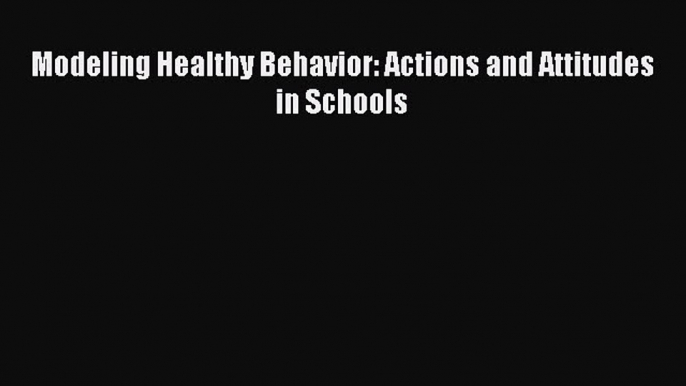 [PDF] Modeling Healthy Behavior: Actions and Attitudes in Schools [Download] Full Ebook