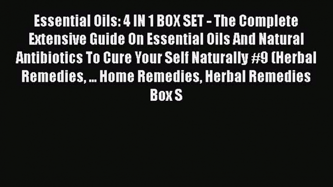 Read Essential Oils: 4 IN 1 BOX SET - The Complete Extensive Guide On Essential Oils And Natural