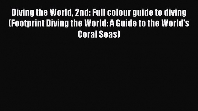 Read Diving the World 2nd: Full colour guide to diving (Footprint Diving the World: A Guide