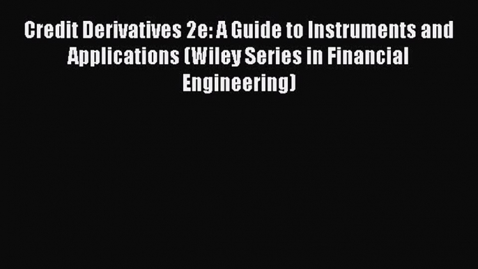 Read Credit Derivatives 2e: A Guide to Instruments and Applications (Wiley Series in Financial