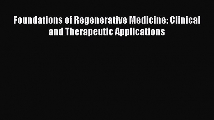 Download Foundations of Regenerative Medicine: Clinical and Therapeutic Applications PDF Online