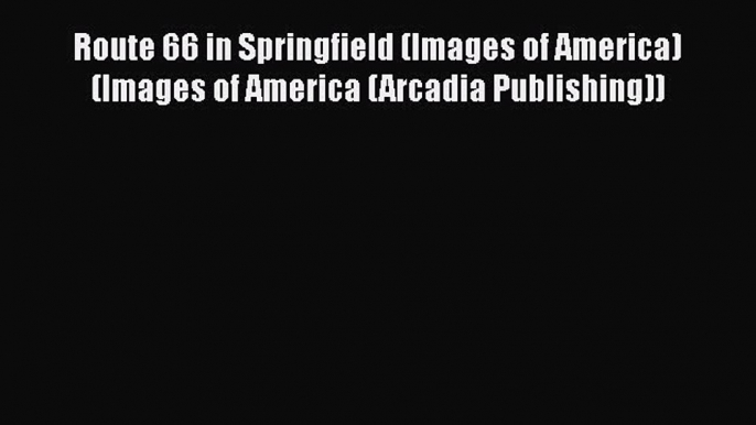 Read Route 66 in Springfield (Images of America) (Images of America (Arcadia Publishing)) Ebook