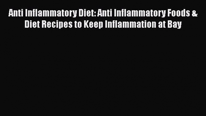 Download Anti Inflammatory Diet: Anti Inflammatory Foods & Diet Recipes to Keep Inflammation