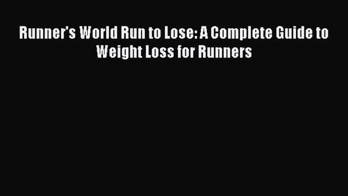 Download Runner's World Run to Lose: A Complete Guide to Weight Loss for Runners Ebook Online