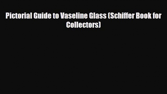 Download ‪Pictorial Guide to Vaseline Glass (Schiffer Book for Collectors)‬ PDF Free