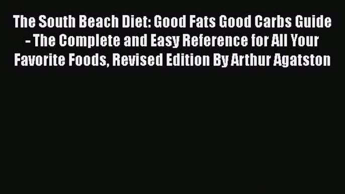 Read The South Beach Diet: Good Fats Good Carbs Guide - The Complete and Easy Reference for