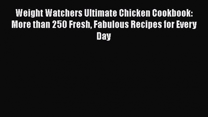 Read Weight Watchers Ultimate Chicken Cookbook: More than 250 Fresh Fabulous Recipes for Every