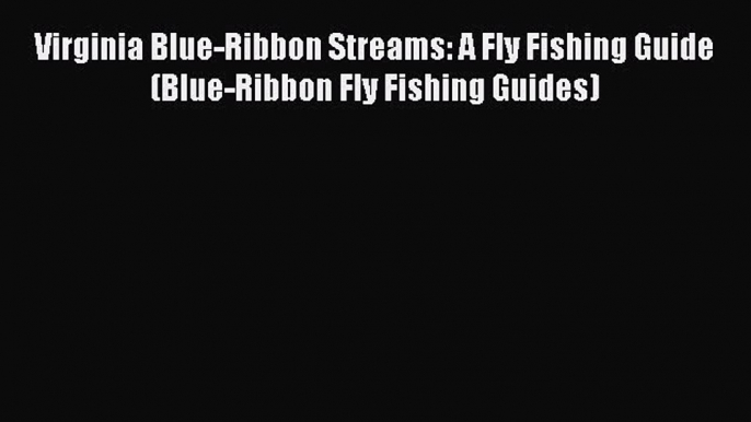 Read Virginia Blue-Ribbon Streams: A Fly Fishing Guide (Blue-Ribbon Fly Fishing Guides) Ebook