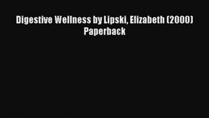 [PDF] Digestive Wellness by Lipski Elizabeth (2000) Paperback [Download] Full Ebook