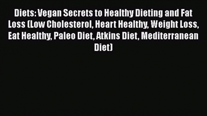 Read Diets: Vegan Secrets to Healthy Dieting and Fat Loss (Low Cholesterol Heart Healthy Weight