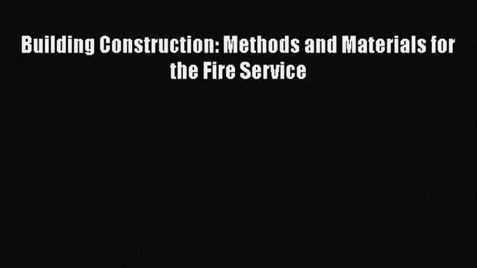 Download Building Construction: Methods and Materials for the Fire Service Read Online