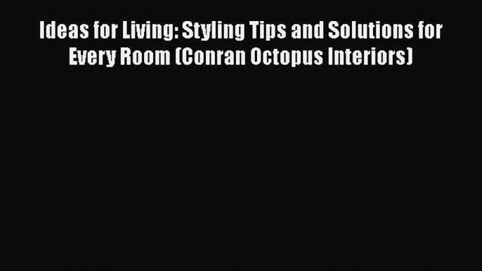 [PDF] Ideas for Living: Styling Tips and Solutions for Every Room (Conran Octopus Interiors)#