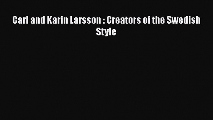 [Download] Carl and Karin Larsson: Creators of the Swedish Style# [Download] Online