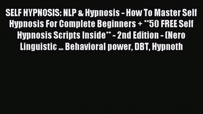 Read SELF HYPNOSIS: NLP & Hypnosis - How To Master Self Hypnosis For Complete Beginners + **50