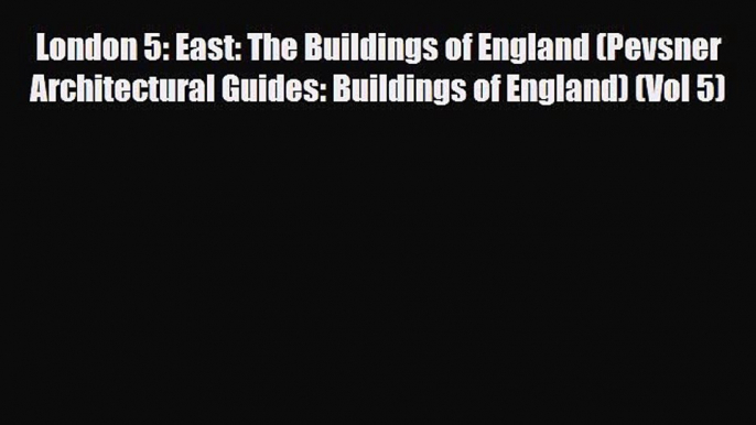 [PDF] London 5: East: The Buildings of England (Pevsner Architectural Guides: Buildings of