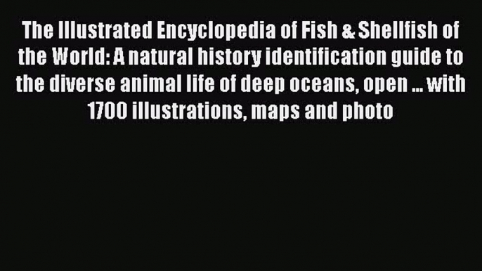 PDF The Illustrated Encyclopedia of Fish & Shellfish of the World: A natural history identification