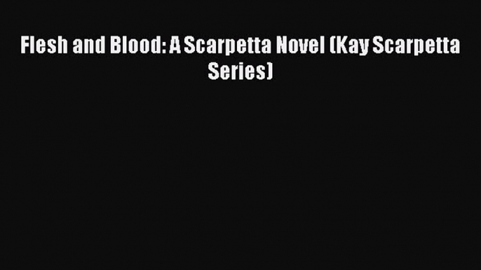 Download Flesh and Blood: A Scarpetta Novel (Kay Scarpetta Series) Ebook