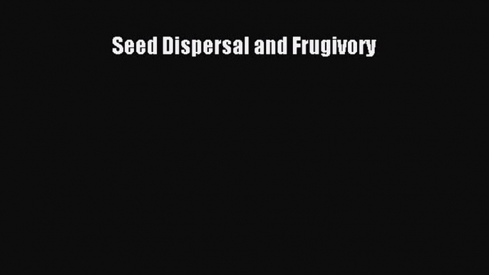 Read Seed Dispersal and Frugivory Ebook Free