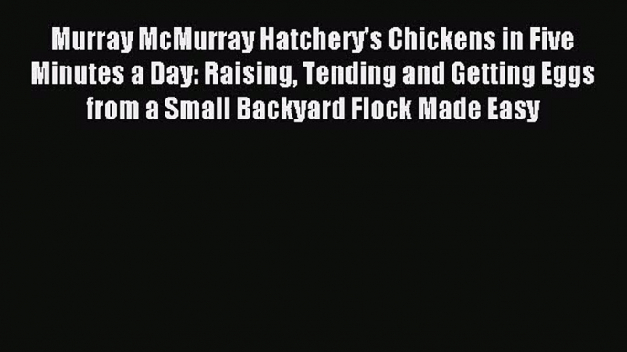 Read Murray McMurray Hatchery's Chickens in Five Minutes a Day: Raising Tending and Getting